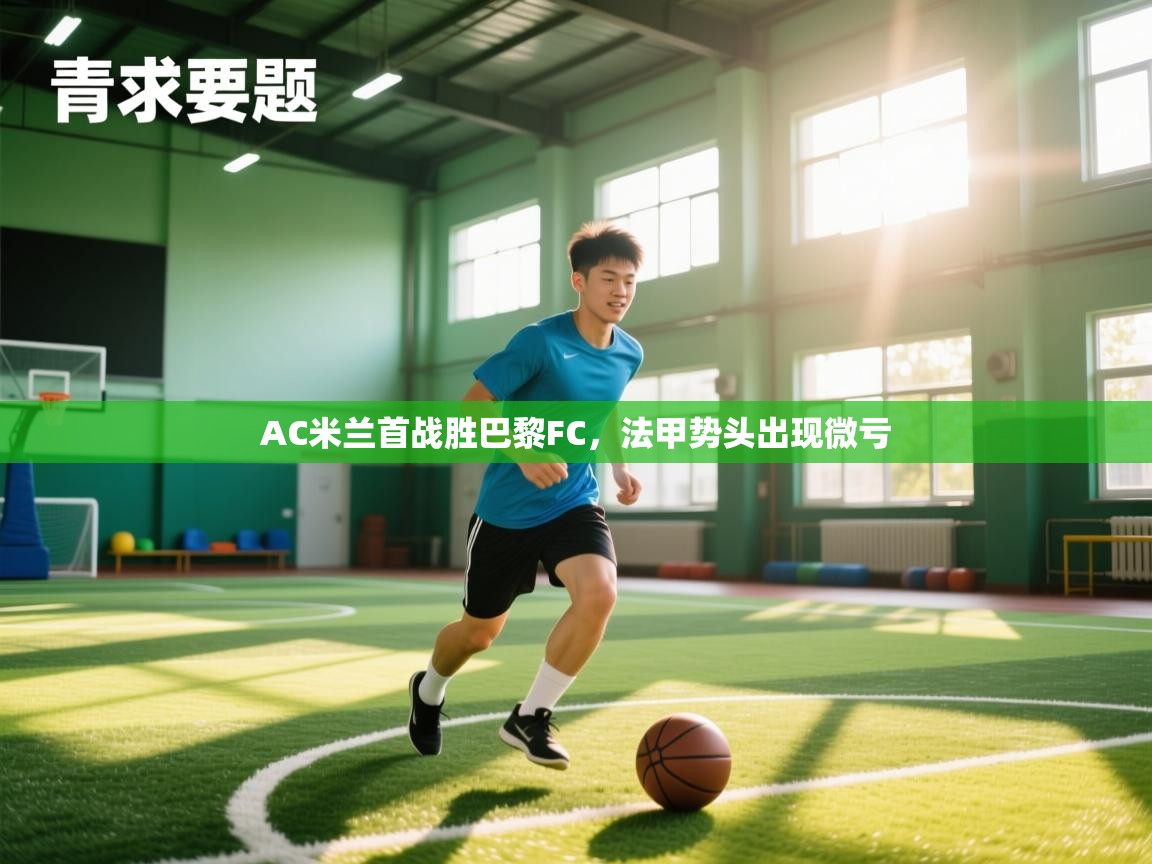 AC米兰首战胜巴黎FC，法甲势头出现微亏  第1张